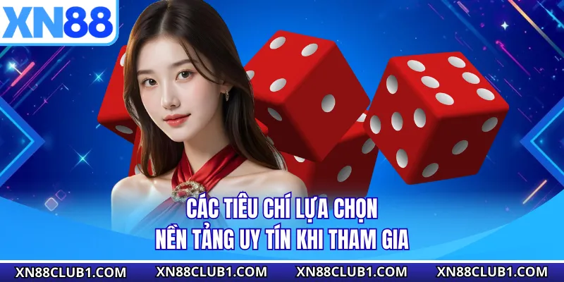 Các tiêu chí lựa chọn nền tảng uy tín khi tham gia