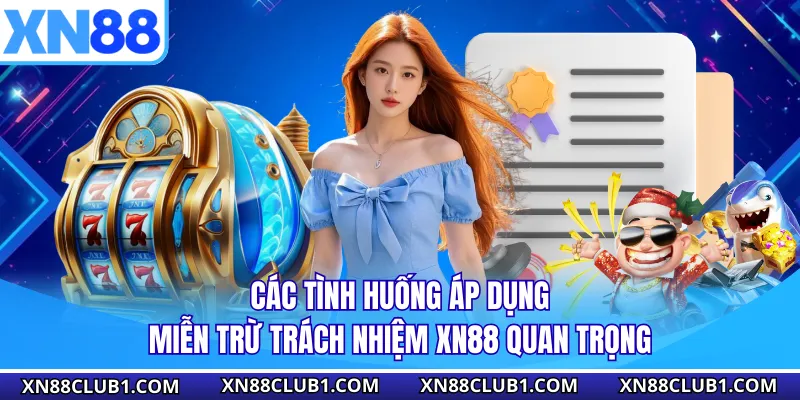 Các tình huống áp dụng miễn trừ trách nhiệm XN88 quan trọng