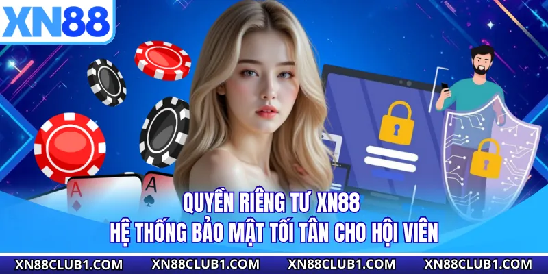 Quyền Riêng Tư XN88 - Hệ Thống Bảo Mật Tối Tân Cho Hội Viên